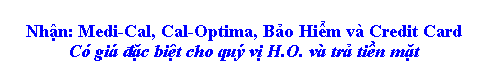 Text Box: Nhận: Medi-Cal, Cal-Optima, Bảo Hiểm v Credit Card
C gi đặc biệt cho qu vị H.O. v trả tiền mặt
